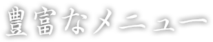 豊富なメニュー