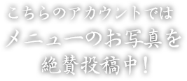 こちらのアカウントではメニューのお写真を絶賛投稿中！