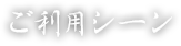 ご利用シーン